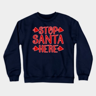 Stop Santa Here Crewneck Sweatshirt